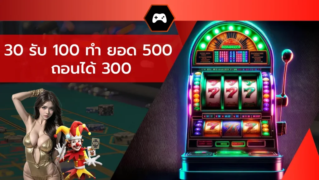 30 รับ 100 ทํา ยอด 500 ถอนได้ 300